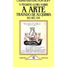 O Pequeno Livro Sobre A Arte: Tratado De Alquimia Do Séc. Xvi