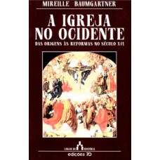 A Igreja No Ocidente: Das Origens às Reformas No Século Xvi