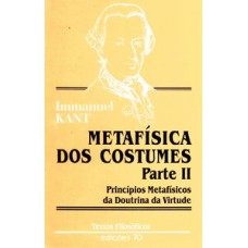 Metafisica Dos Costumes - Parte Ii: Princípios Metafísicos Da Doutrina Da Virtude