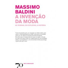 A Invenção Da Moda: As Teorias, Os Estilistas, A História