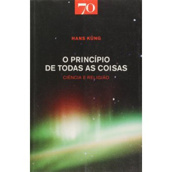 O Princípio De Todas As Coisas: Ciência E Religião