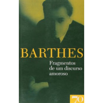 Fragmentos De Um Discurso Amoroso: Obras De Roland Barthes