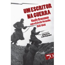 Um Escritor Na Guerra: Vasily Grossman Com O Exército Vermelho, 1941-1945