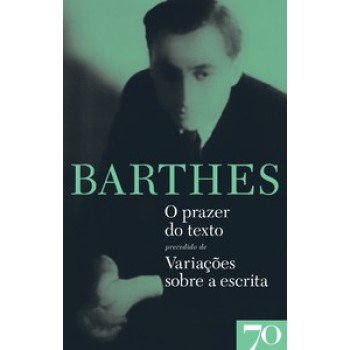 O Prazer Do Texto Precedido De Variações Sobre A Escrita