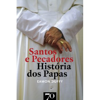 Santos E Pecadores: História Dos Papas