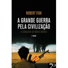 A Grande Guerra Pela Civilização: A Conquista Do Médio Oriente