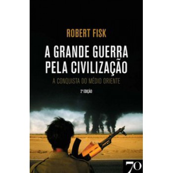 A Grande Guerra Pela Civilização: A Conquista Do Médio Oriente