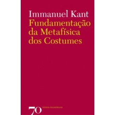 Fundamentação Da Metafísica Dos Costumes