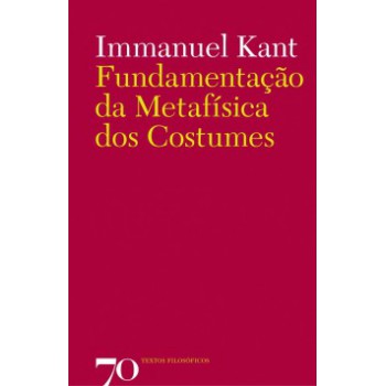 Fundamentação Da Metafísica Dos Costumes