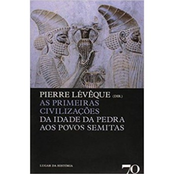 As Primeiras Civilizações: Da Idade Da Pedra Aos Povos Semitas