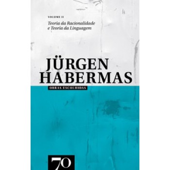 Obras Escolhidas De Jürgen Habermas: Teoria Da Racionalidade E Teoria Da Linguagem