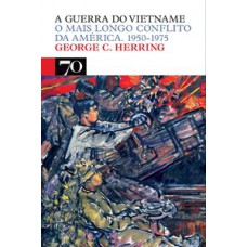 A Guerra Do Vietname: O Mais Longo Conflito Da América. 1950-1975