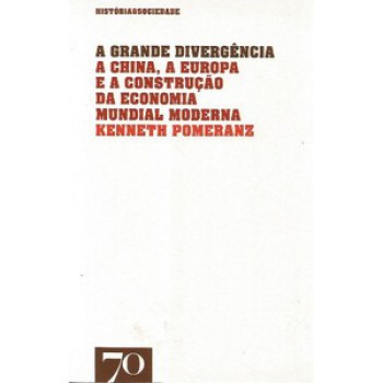 A Grande Divergência: A China, A Europa E A Construção Da Economia Mundial Moderna