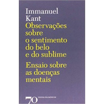 Observações Sobre O Sentimento Do Belo E Do Sublime: Ensaio Sobre As Doenças Mentais