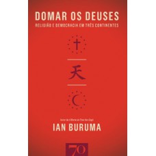 Domar Os Deuses: Religião E Democracia Em Três Continentes