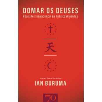 Domar Os Deuses: Religião E Democracia Em Três Continentes