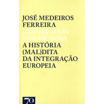 Não Há Mapa Cor-de-rosa: A História (mal)dita Da Integração Europeia