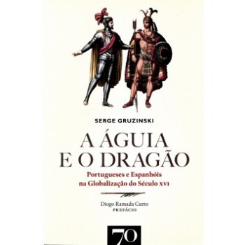 A águia E O Dragão: Portugueses E Espanhóis Na Globalização Do Século Xvi