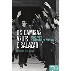 Os Camisas Azuis E Salazar: Rolão Preto E O Fascismo Em Portugal