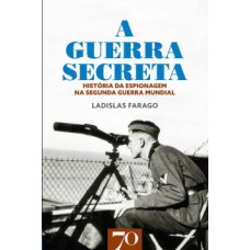 A Guerra Secreta: História Da Espionagem Na Seunda Guerra Mundial