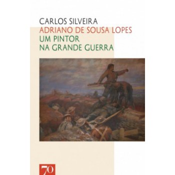 Adriano De Sousa Lopes: Um Pintor Na Grande Guerra