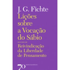 Lições Sobre A Vocação Do Sábio Seguido De Reinvindicação Da Liberdade De Pensamento