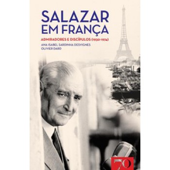 Salazar Em França: Admiradores E Discípulos (1930-1974)