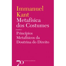 Metafísica Dos Costumes: Princípios Metafísicos Da Doutrina Do Direito - Parte I