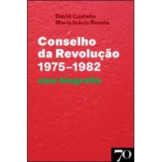 Conselho Da Revolução (1975-1982): Uma Biografia