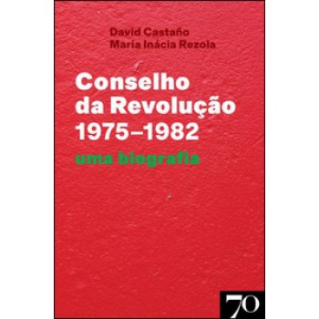 Conselho Da Revolução (1975-1982): Uma Biografia