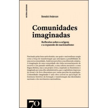 Comunidades Imaginadas: Reflexões Sobre A Origem E A Explansão Do Nacionalismo