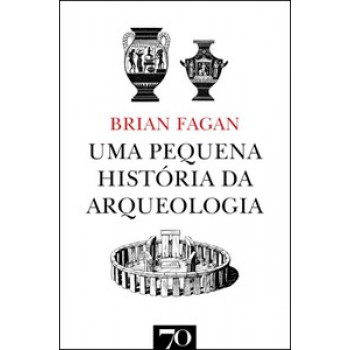 Uma Pequena História Da Arqueologia