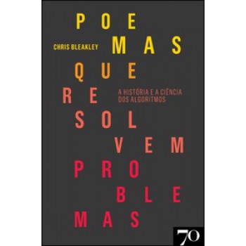 Poemas Que Resolvem Problemas: A História E A Ciência Dos Algoritmos