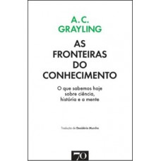 As Fronteiras Do Conhecimento: O Que Sabemos Hoje Sobre Ciência, História E A Mente