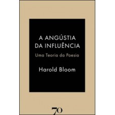 A Angústia Da Influência: Uma Teoria Da Poesia