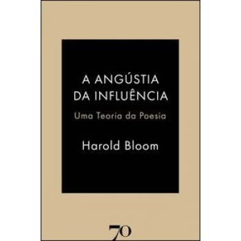 A Angústia Da Influência: Uma Teoria Da Poesia