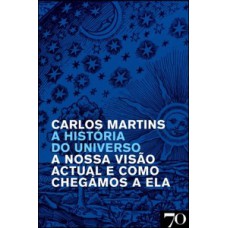 A História Do Universo: A Nossa Visão Atual E Como Chegamos A Ela