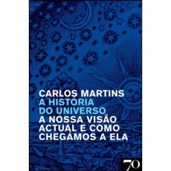 A História Do Universo: A Nossa Visão Atual E Como Chegamos A Ela