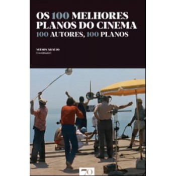 Os 100 Melhores Planos Do Cinema: 100 Autores, 100 Planos