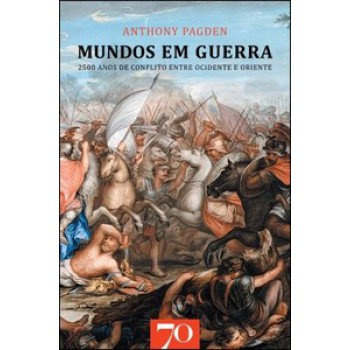 Mundos Em Guerra: 2500 Anos De Conflito Entre O Ocidente E O Oriente