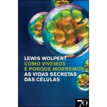 Como Vivemos E Porque Morremos: As Vidas Secretas Das Células