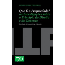 Que é A Propriedade? Ou Investigações Sobre O Princípio Do Direito E Do Governo