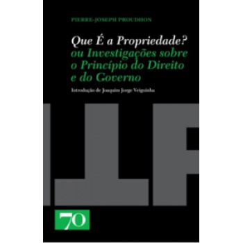 Que é A Propriedade? Ou Investigações Sobre O Princípio Do Direito E Do Governo