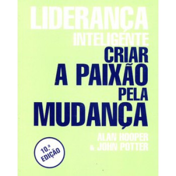 Liderança Inteligente: Criar A Paixão Pela Mudança