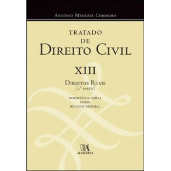 Tratado De Direito Civil: Xiii - Direitos Reais 1ª Parte - Dogmática Geral, Posse E Registo Predial