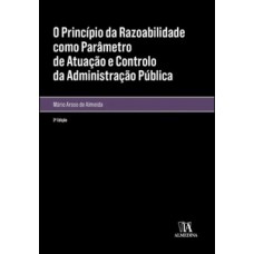 O Princípio Da Razoabilidade Como Parâmetro De Atuação E Controlo Da Administração Pública