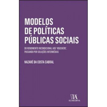 Modelos De Políticas Públicas Sociais: Do Rendimento Incondicional Aos ''''vouchers'''', Passando Por Soluções Intermédias