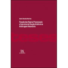 Fixação Das Regras Processuais E Exercício Da Função Arbitral Na Arbitragem Voluntária: Poderes De Conformação, Processo Equitativo E Sua Concretização No Plano Da Produção De Prova