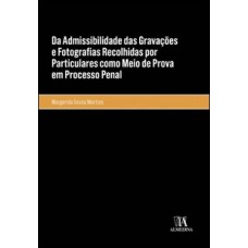 Da Admissibilidade Das Gravações E Fotografias Recolhidas Por Particulares Como Meio De Prova Em Processo Penal