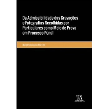 Da Admissibilidade Das Gravações E Fotografias Recolhidas Por Particulares Como Meio De Prova Em Processo Penal